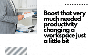 Boost that very much needed productivity changing a workspace just a little bit