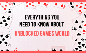 Everything You Need To Know About Unblocked Games World